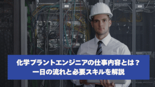 化学プラントエンジニアの仕事内容とは？一日の流れと必要スキルを解説