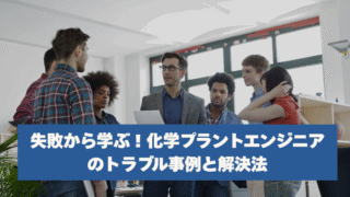 失敗から学ぶ！化学プラントエンジニアのトラブル事例と解決法