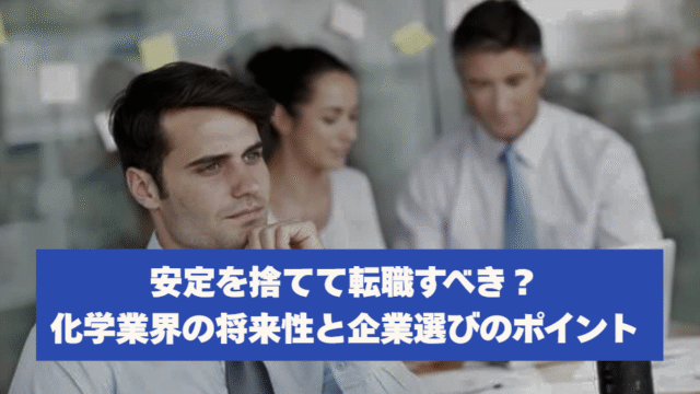 安定を捨てて転職すべき？化学業界の将来性と企業選びのポイント
